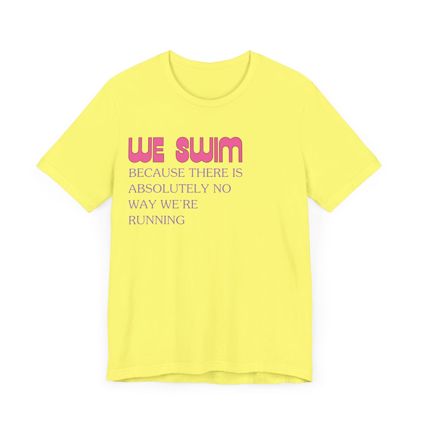 We Swim Because There is Absolutely No Way We're Running - Girls Swimming