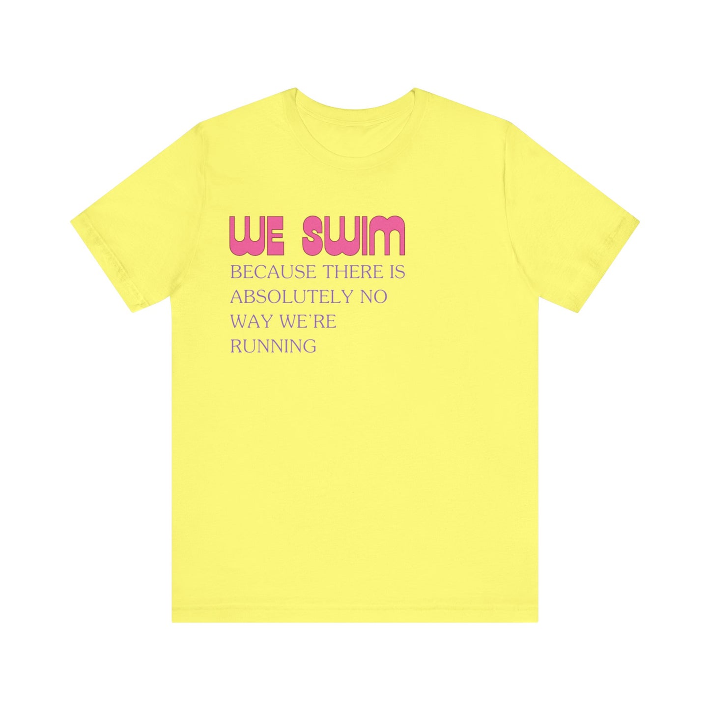 We Swim Because There is Absolutely No Way We're Running - Girls Swimming