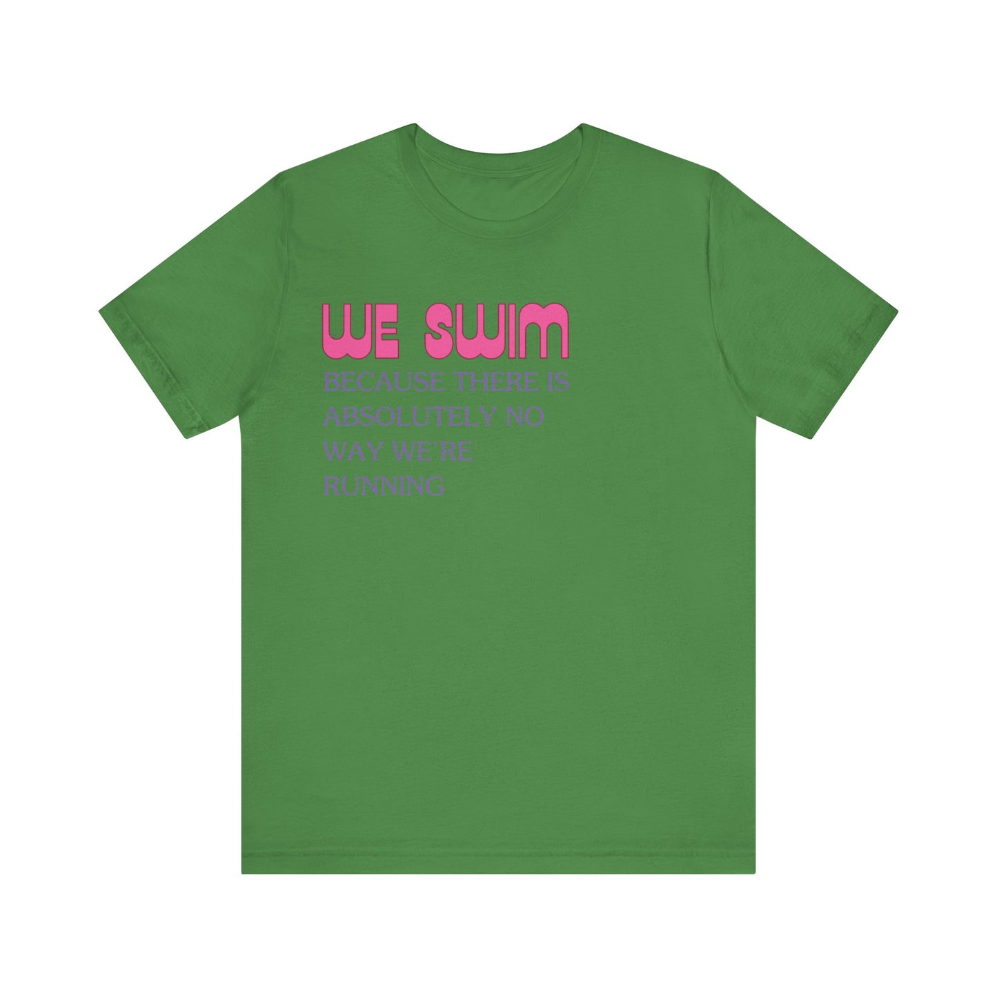 We Swim Because There is Absolutely No Way We're Running - Girls Swimming
